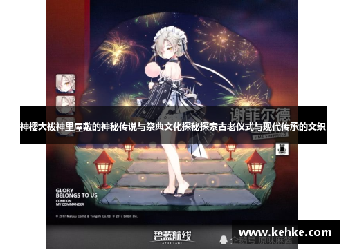 神樱大祓神里屋敷的神秘传说与祭典文化探秘探索古老仪式与现代传承的交织 神樱大祓神里屋敷的神秘传说与祭典文化探秘探索古老仪式与现代传承的交织